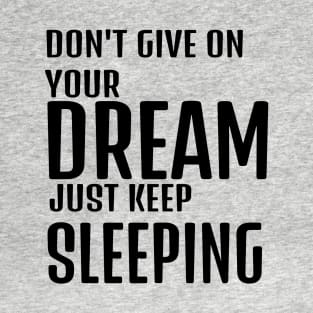 dont give up your dream just keep sleeping, funny quotes, inspirational quotes T-Shirt